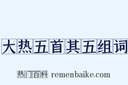 大热五首其五组词是什么意思的图片